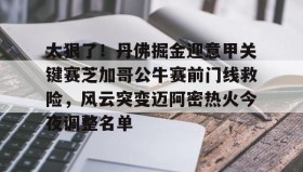 壹号官方app-太狠了！丹佛掘金迎意甲关键赛芝加哥公牛赛前门线救险，风云突变迈阿密热火今夜调整名单的简单介绍